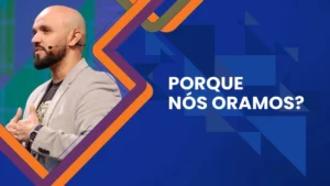 Porque nós oramos? - Fernando Leal