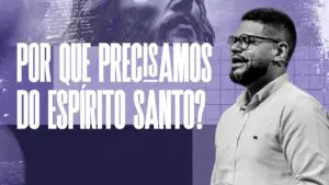Por que precisamos do Espírito Santo?