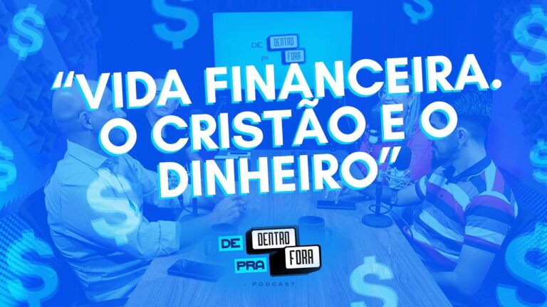 EP 02 | VIDA FINANCEIRA. O CRISTÃO E O DINHEIRO | PODCAST DE DENTRO PRA FORA