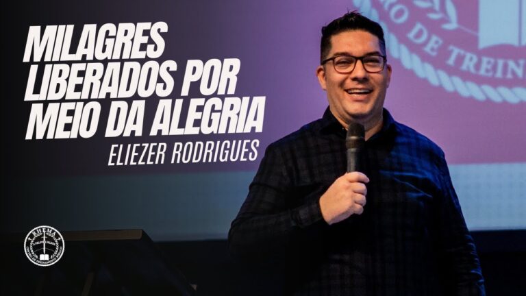 Milagres liberados por meio da alegria - Eliezer Rodrigues